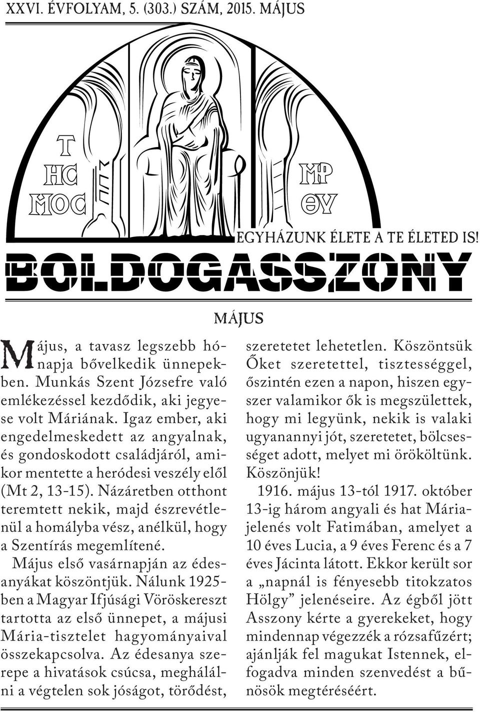 Igaz ember, aki engedelmeskedett az angyalnak, és gondoskodott családjáról, amikor mentette a heródesi veszély elől (Mt 2, 13-15).