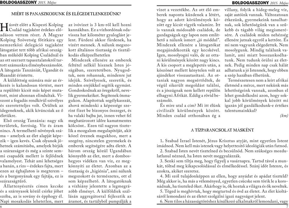 élménybeszámolót. A látogatás Tanzániát, Ugandát és Ruandát érintette. A küldöttség számára már az érkezés is kalandosan történt, mert a repülőtér kicsit más képet mutatott, mint ahonnan elindultak.