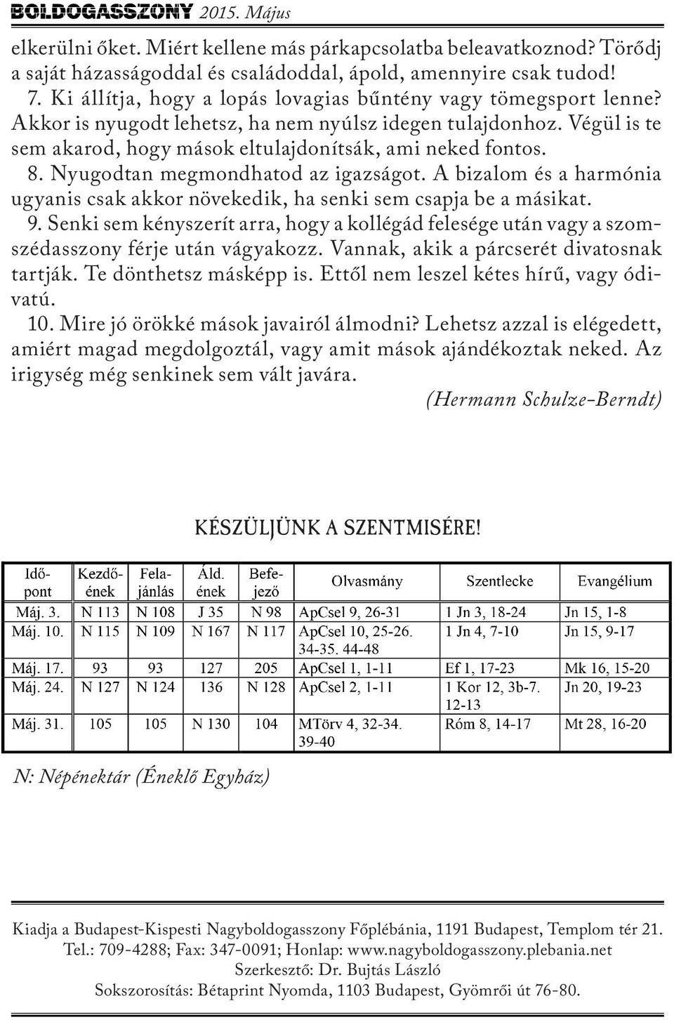 Nyugodtan megmondhatod az igazságot. A bizalom és a harmónia ugyanis csak akkor növekedik, ha senki sem csapja be a másikat. 9.