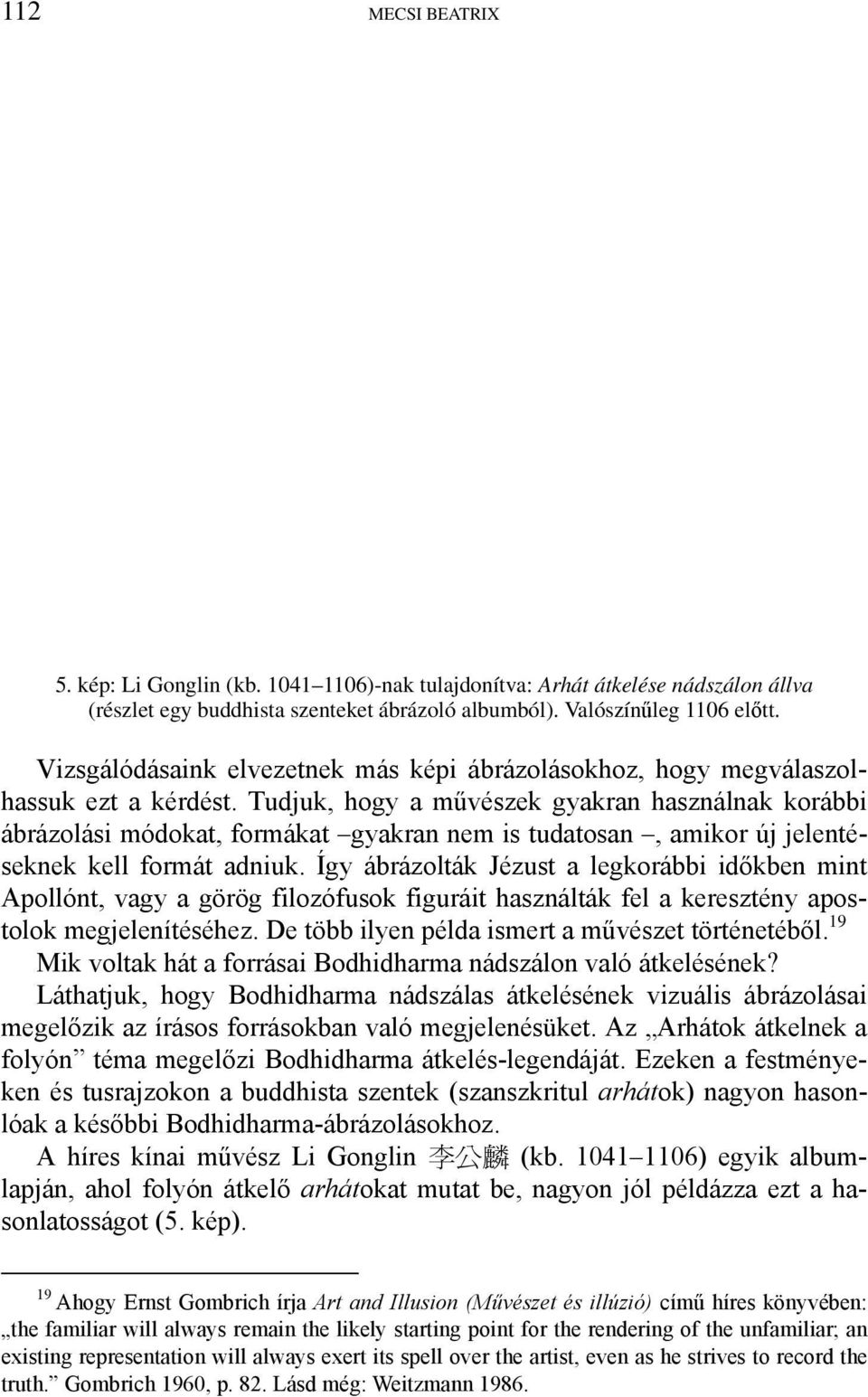 Tudjuk, hogy a művészek gyakran használnak korábbi ábrázolási módokat, formákat gyakran nem is tudatosan, amikor új jelentéseknek kell formát adniuk.