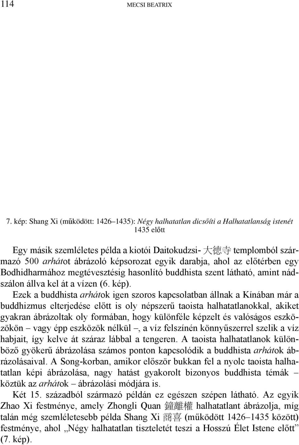 képsorozat egyik darabja, ahol az előtérben egy Bodhidharmához megtévesztésig hasonlító buddhista szent látható, amint nádszálon állva kel át a vízen (6. kép).