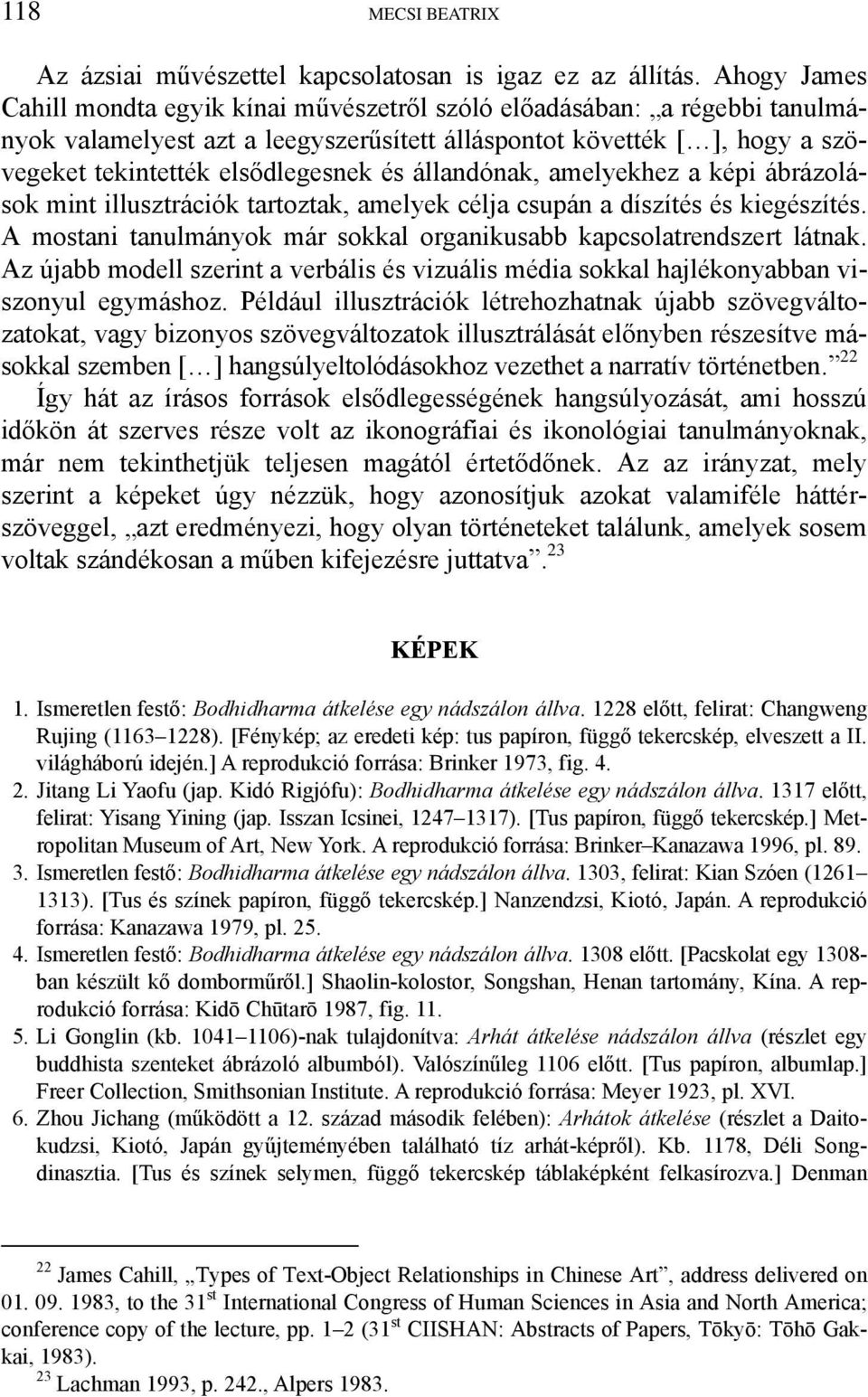 állandónak, amelyekhez a képi ábrázolások mint illusztrációk tartoztak, amelyek célja csupán a díszítés és kiegészítés. A mostani tanulmányok már sokkal organikusabb kapcsolatrendszert látnak.