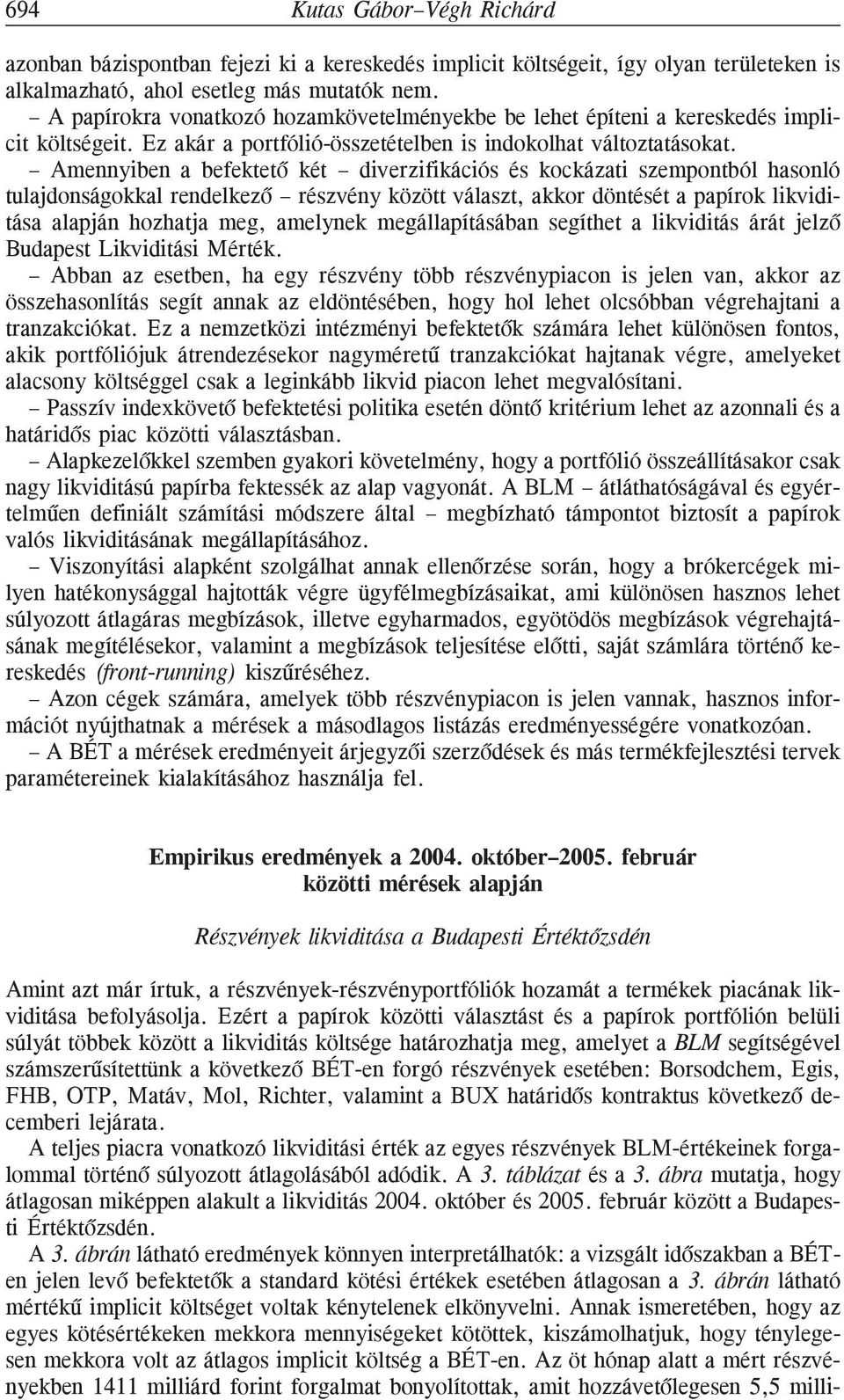 Amennyiben a befektetõ két diverzifikációs és kockázati szempontból hasonló tulajdonságokkal rendelkezõ részvény között választ, akkor döntését a papírok likviditása alapján hozhatja meg, amelynek