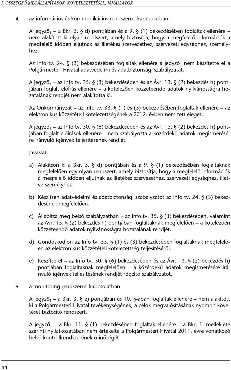 személyhez. Az Info tv. 24. (3) bekezdésében foglaltak ellenére a jegyző 1 nem készítette el a Polgármesteri Hivatal adatvédelmi és adatbiztonsági szabályzatát. A jegyző 1 az Info tv. 35.