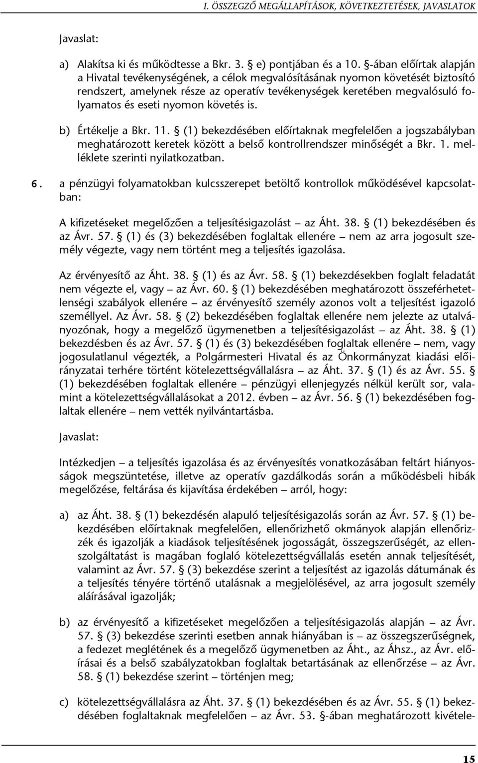 nyomon követés is. b) Értékelje a Bkr. 11. (1) bekezdésében előírtaknak megfelelően a jogszabályban meghatározott keretek között a belső kontrollrendszer minőségét a Bkr. 1. melléklete szerinti nyilatkozatban.