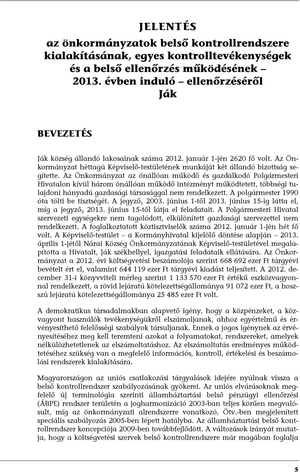 Az Önkormányzat az önállóan működő és gazdálkodó Polgármesteri Hivatalon kívül három önállóan működő intézményt működtetett, többségi tulajdoni hányadú gazdasági társasággal nem rendelkezett.