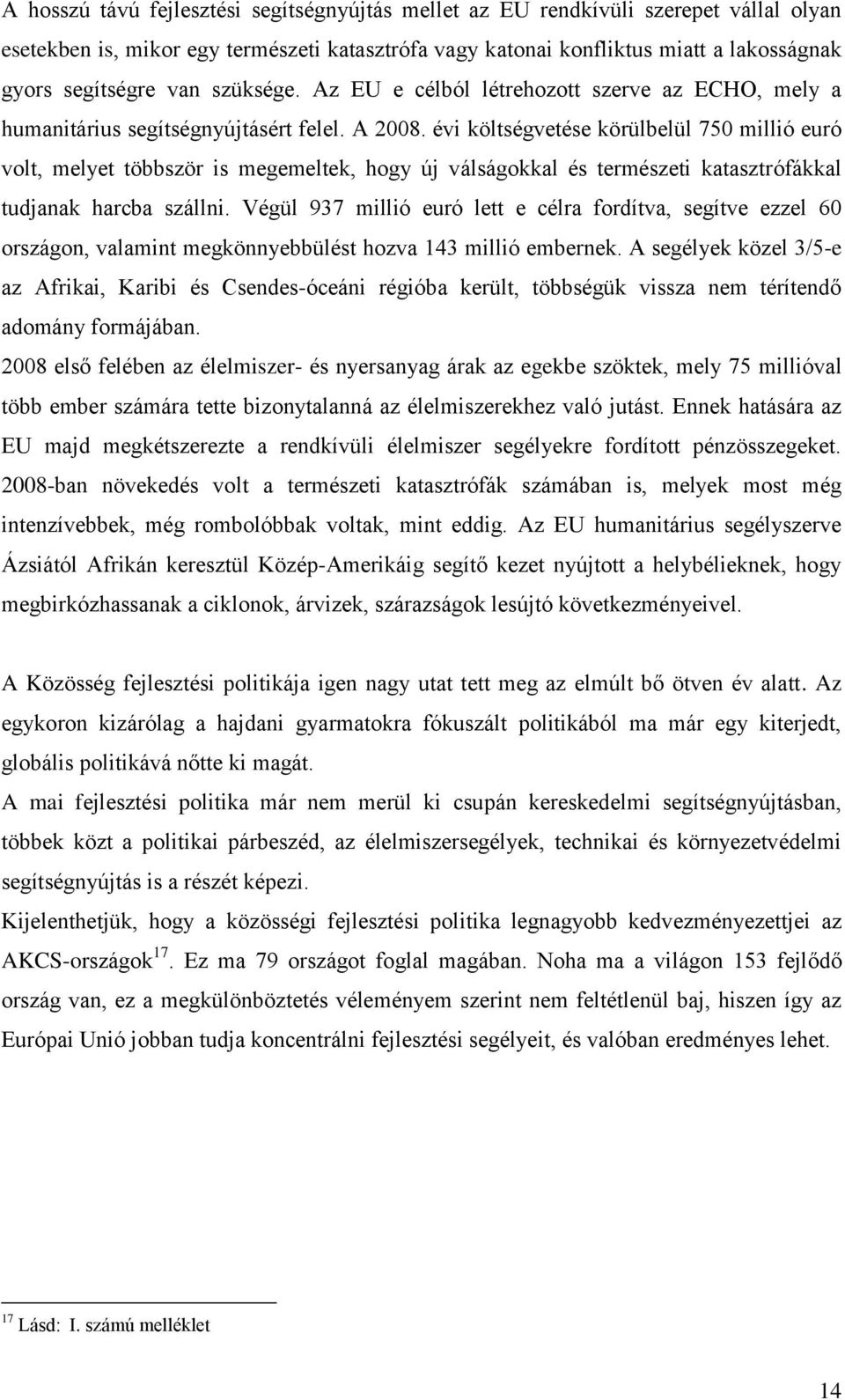 évi költségvetése körülbelül 750 millió euró volt, melyet többször is megemeltek, hogy új válságokkal és természeti katasztrófákkal tudjanak harcba szállni.