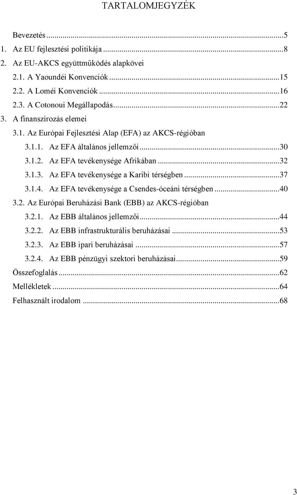 1.3. Az EFA tevékenysége a Karibi térségben... 37 3.1.4. Az EFA tevékenysége a Csendes-óceáni térségben... 40 3.2. Az Európai Beruházási Bank (EBB) az AKCS-régióban 3.2.1. Az EBB általános jellemzői.