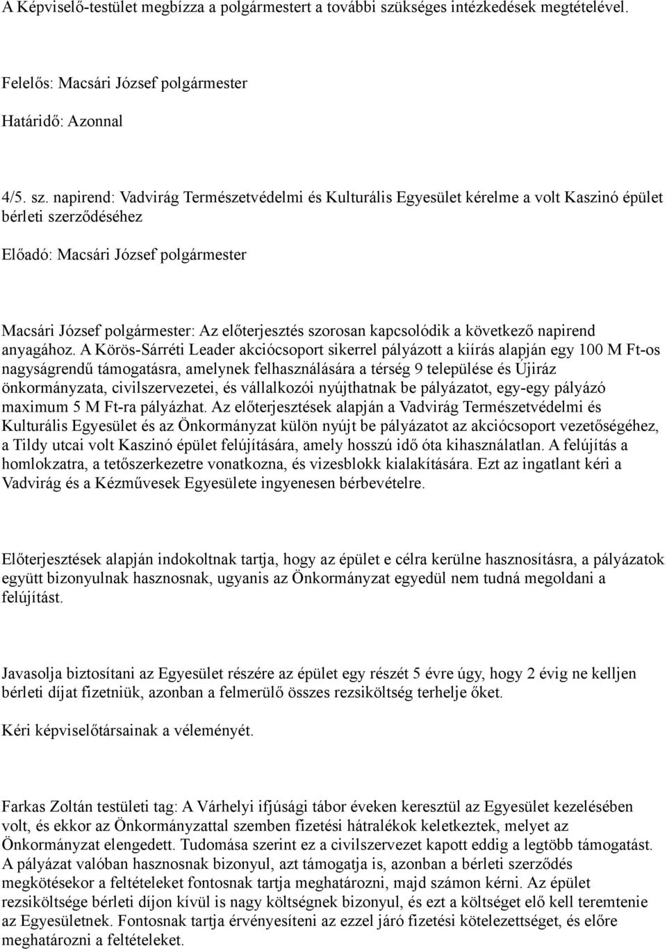 napirend: Vadvirág Természetvédelmi és Kulturális Egyesület kérelme a volt Kaszinó épület bérleti szerződéséhez Macsári József polgármester: Az előterjesztés szorosan kapcsolódik a következő napirend