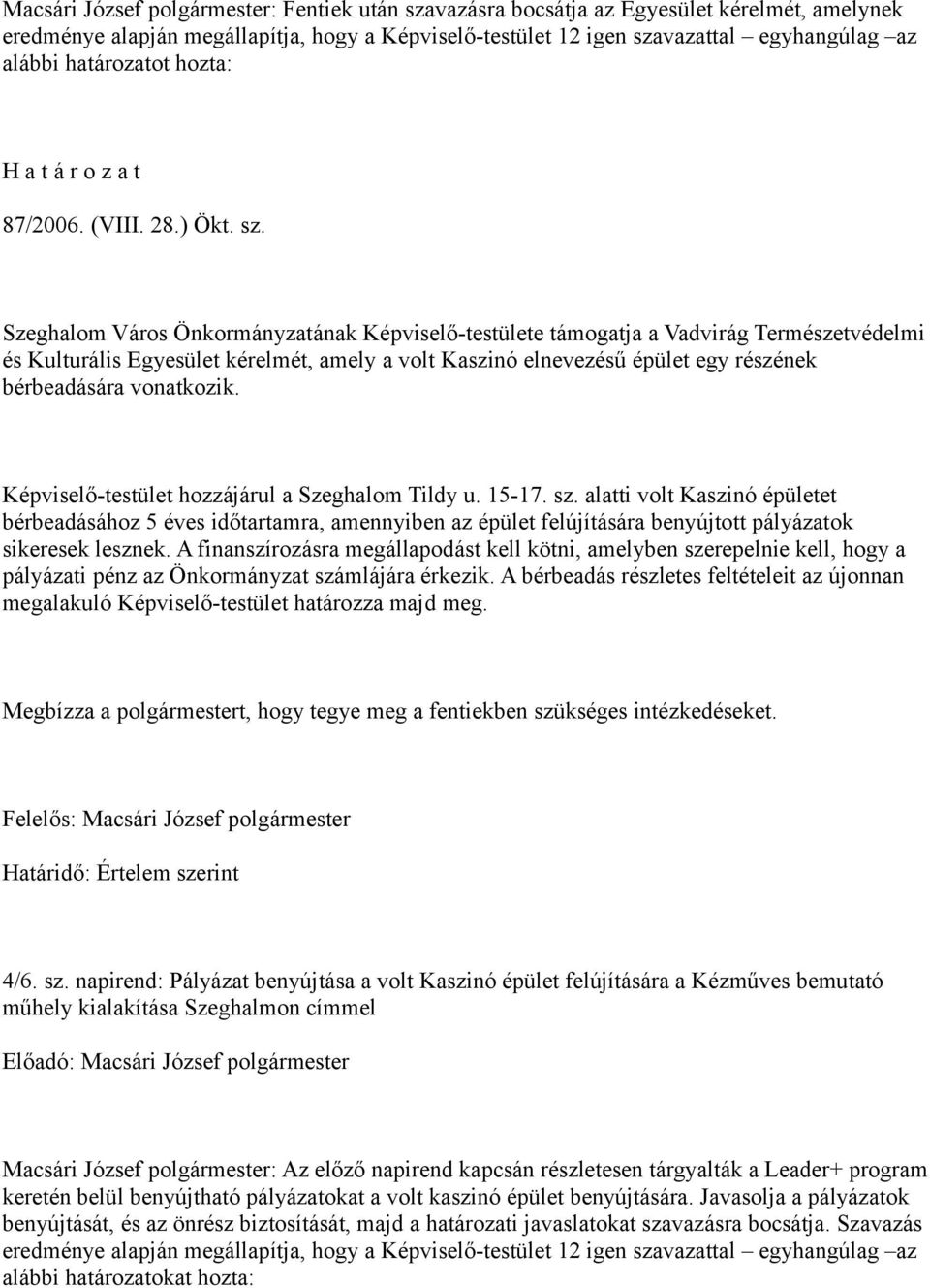 Szeghalom Város Önkormányzatának Képviselő-testülete támogatja a Vadvirág Természetvédelmi és Kulturális Egyesület kérelmét, amely a volt Kaszinó elnevezésű épület egy részének bérbeadására