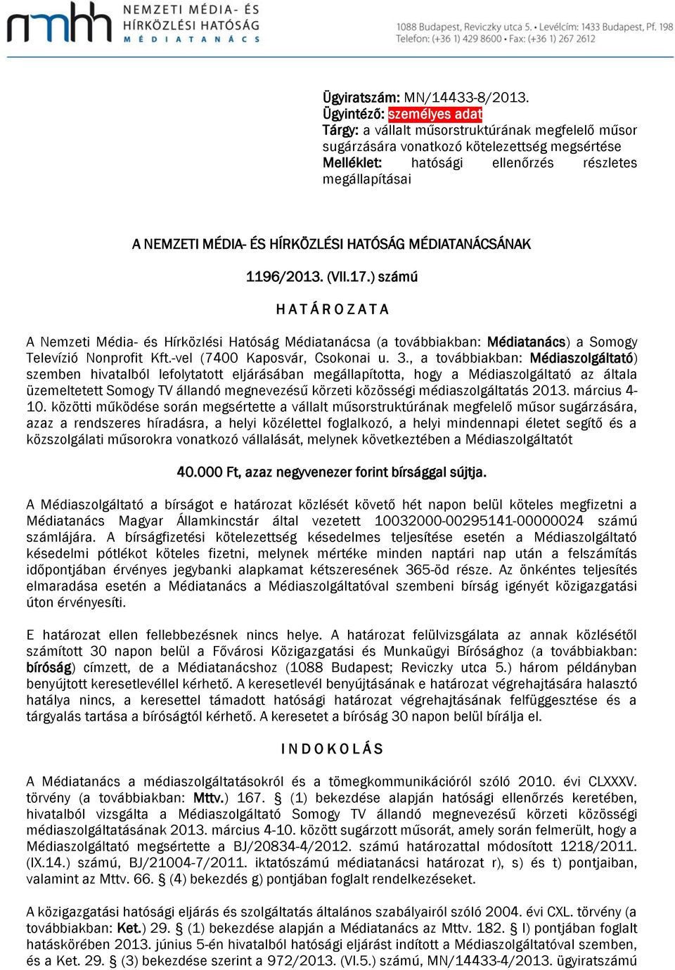 HÍRKÖZLÉSI HATÓSÁG MÉDIATANÁCSÁNAK 1196/2013. (VII.17.) számú H A T Á R O Z A T A A Nemzeti Média- és Hírközlési Hatóság Médiatanácsa (a továbbiakban: Médiatanács) a Somogy Televízió Nonprofit Kft.