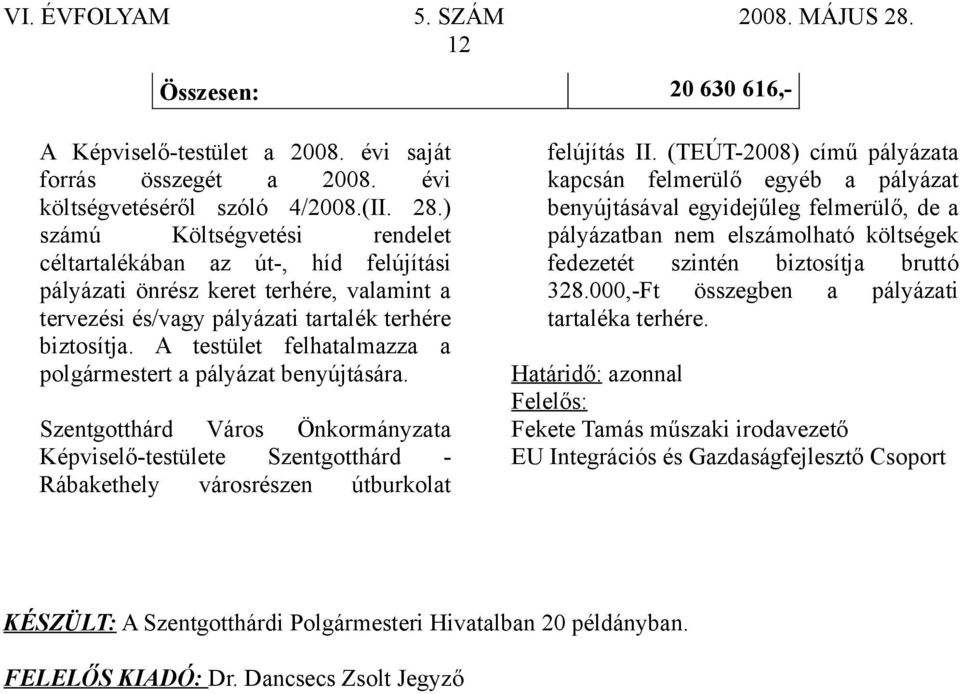 A testület felhatalmazza a polgármestert a pályázat benyújtására. Képviselő-testülete Szentgotthárd - Rábakethely városrészen útburkolat felújítás II.