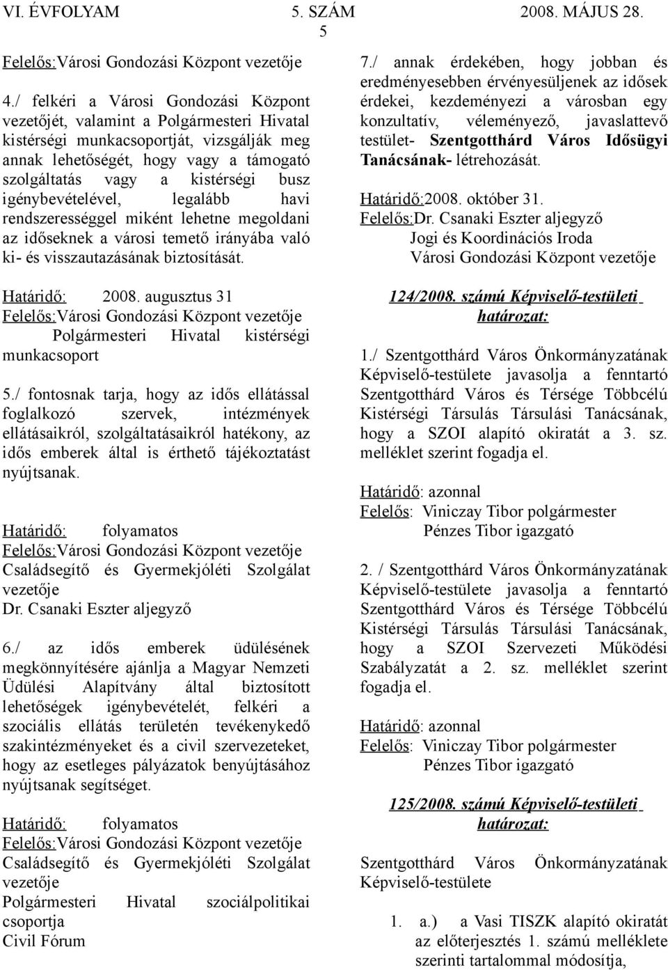 igénybevételével, legalább havi rendszerességgel miként lehetne megoldani az időseknek a városi temető irányába való ki- és visszautazásának biztosítását. 7.