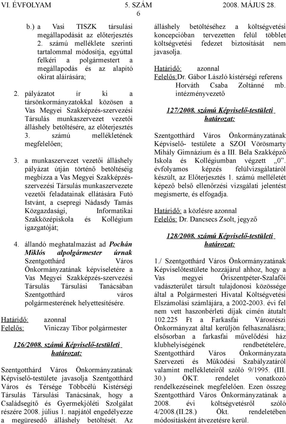 a munkaszervezet vezetői álláshely pályázat útján történő betöltéséig megbízza a Vas Megyei Szakképzésszervezési Társulás munkaszervezete vezetői feladatainak ellátására Futó Istvánt, a csepregi