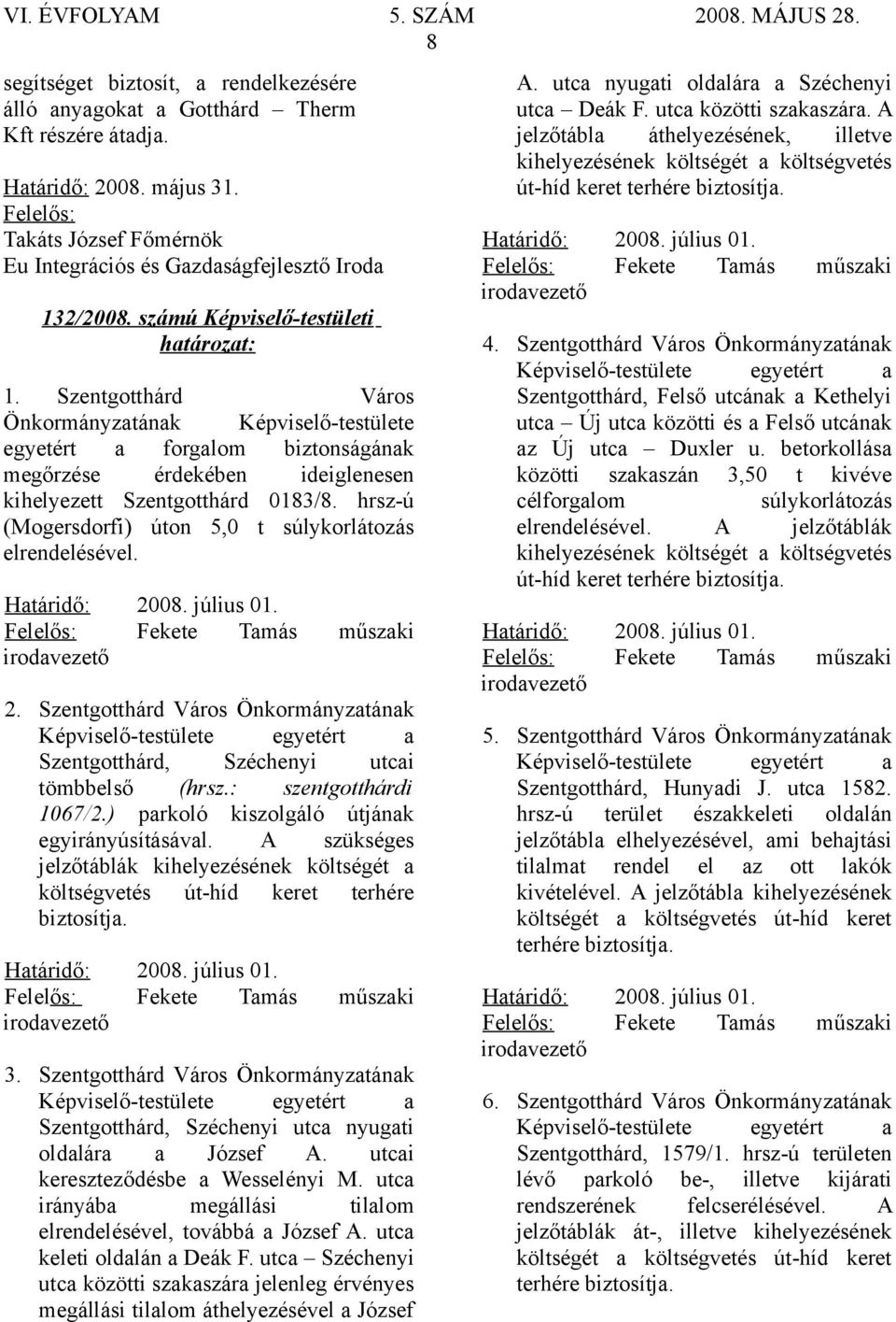 Szentgotthárd Város Önkormányzatának Képviselő-testülete egyetért a forgalom biztonságának megőrzése érdekében ideiglenesen kihelyezett Szentgotthárd 0183/8.