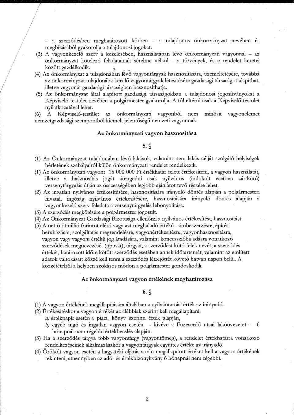 (4) Az önkormányzat a tulajdonában levő vagyontárgyak hasznosítására, üzemeltetésére, továbbá az önkormányzat tulajdonába kerülő vagyontárgyak létesítésére gazdasági társaságot alapíthat, illetve