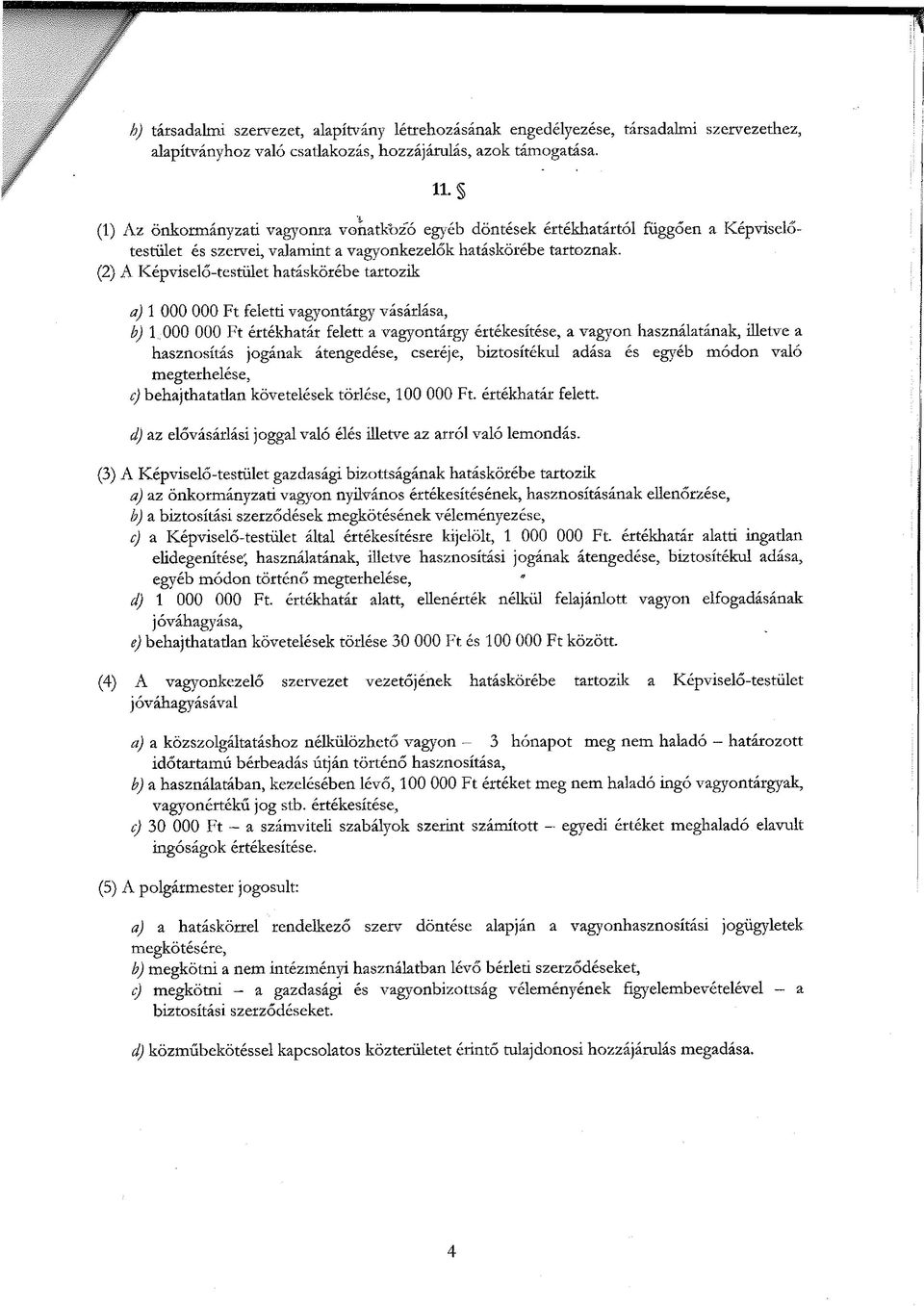 (2) A Képviselő-testület hatáskörébe tartozik a) 1 000 000 Ft feletti vagyontárgy vásárlása, b) 1 000 000 Ft értékhatár felett a vagyontárgy értékesítése, a vagyon használatának, illetve a