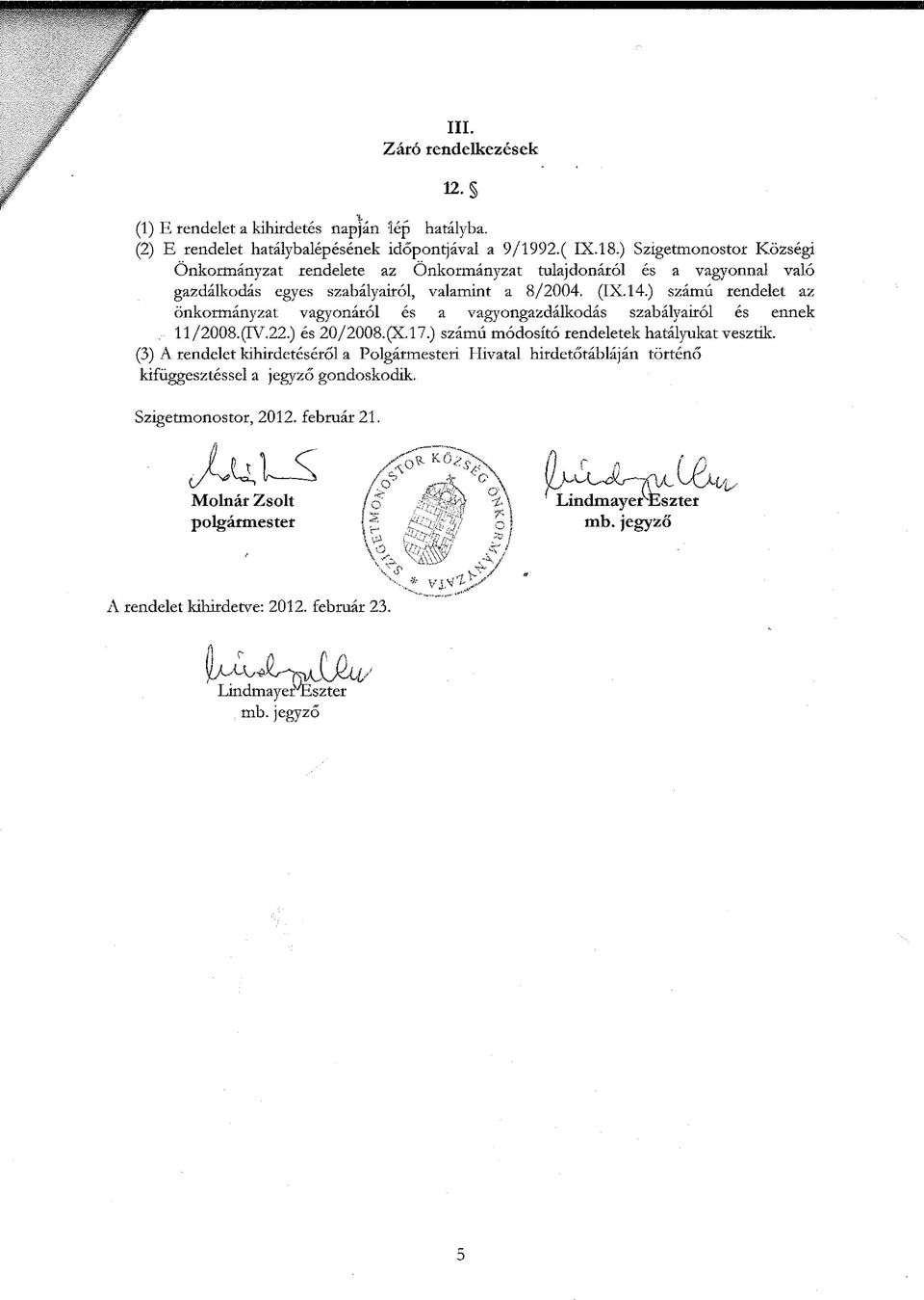 ) számú rendelet az önkormányzat vagyonáról és a vagyongazdálkodás szabályairól és ennek 112008.(IV.22.) és 202008. (X. 17.) számú módosító rendeletek hatályukat vesztik.