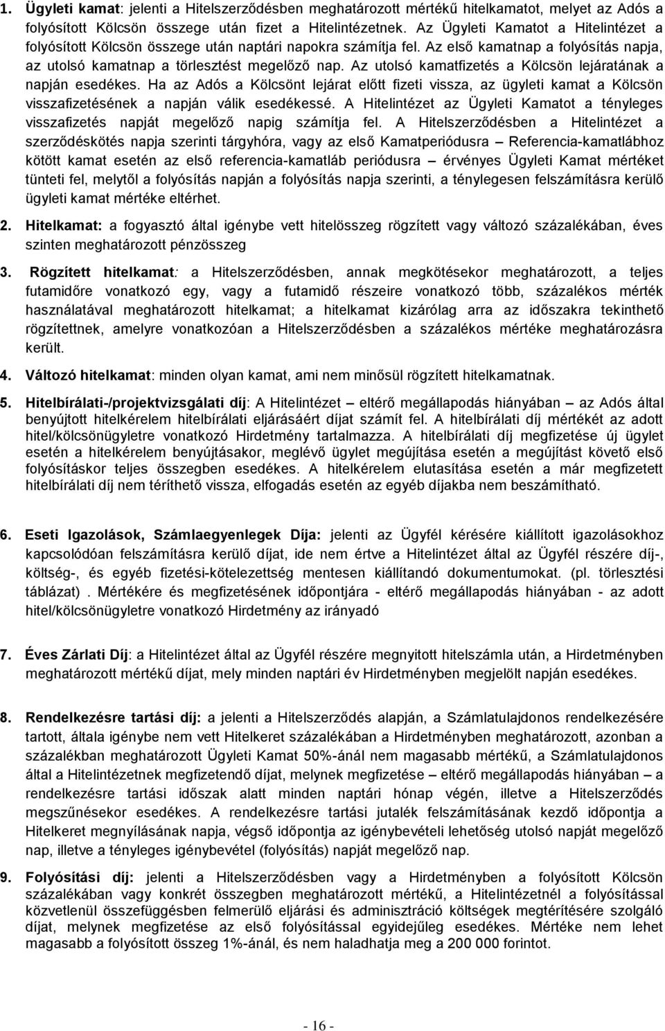 Az utolsó kamatfizetés a Kölcsön lejáratának a napján esedékes. Ha az Adós a Kölcsönt lejárat előtt fizeti vissza, az ügyleti kamat a Kölcsön visszafizetésének a napján válik esedékessé.