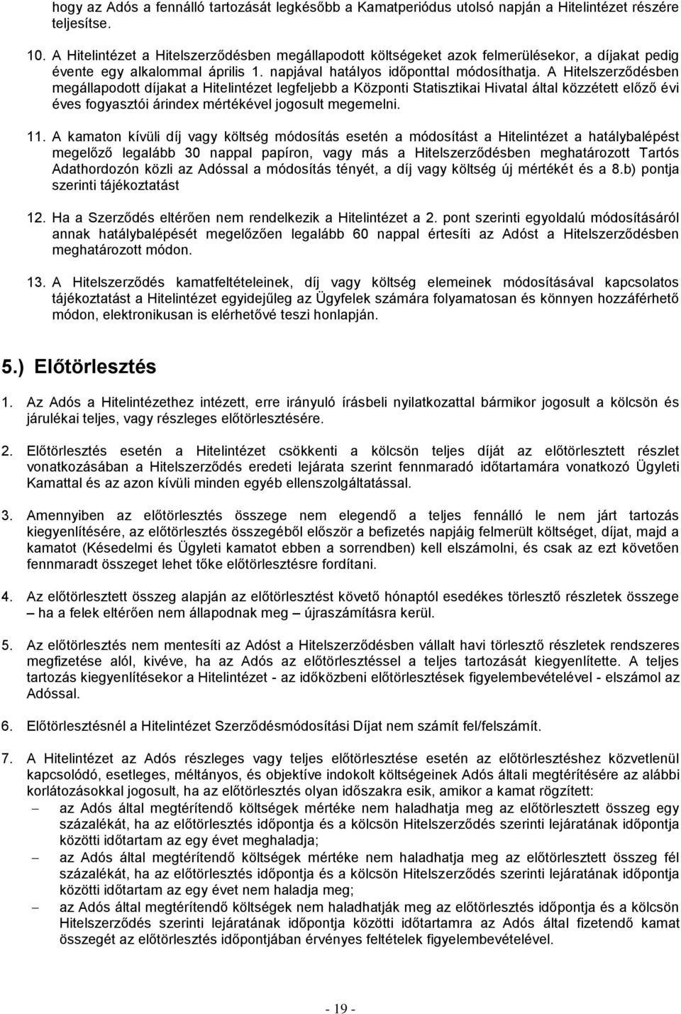 A Hitelszerződésben megállapodott díjakat a Hitelintézet legfeljebb a Központi Statisztikai Hivatal által közzétett előző évi éves fogyasztói árindex mértékével jogosult megemelni. 11.