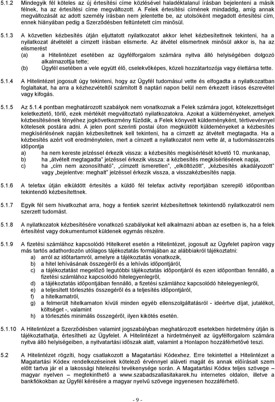 minősül. 5.1.3 A közvetlen kézbesítés útján eljuttatott nyilatkozatot akkor lehet kézbesítettnek tekinteni, ha a nyilatkozat átvételét a címzett írásban elismerte.