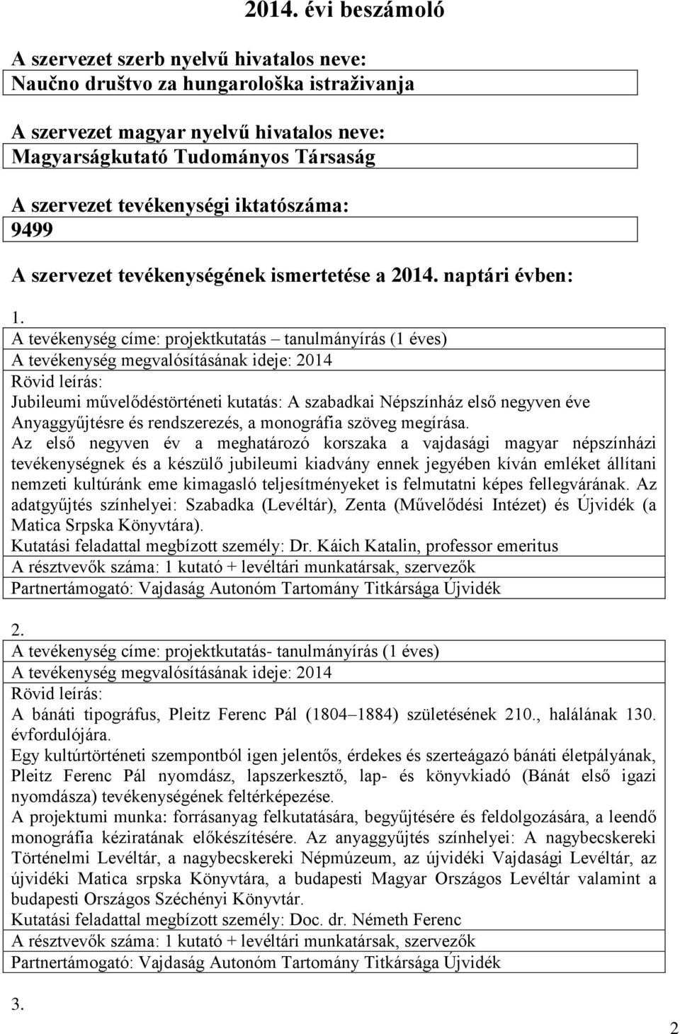 A tevékenység címe: projektkutatás tanulmányírás (1 éves) Jubileumi művelődéstörténeti kutatás: A szabadkai Népszínház első negyven éve Anyaggyűjtésre és rendszerezés, a monográfia szöveg megírása.