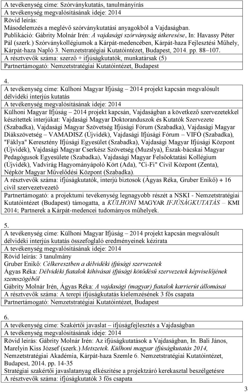 Nemzetstratégiai Kutatóintézet, Budapest, 2014. pp. 88 107. A résztvevők száma: szerző + ifjúságkutatók, munkatársak (5) Partnertámogató: Nemzetstratégiai Kutatóintézet, Budapest 4.