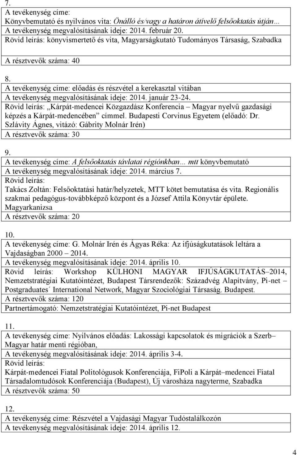 Kárpát-medencei Közgazdász Konferencia Magyar nyelvű gazdasági képzés a Kárpát-medencében címmel. Budapesti Corvinus Egyetem (előadó: Dr.