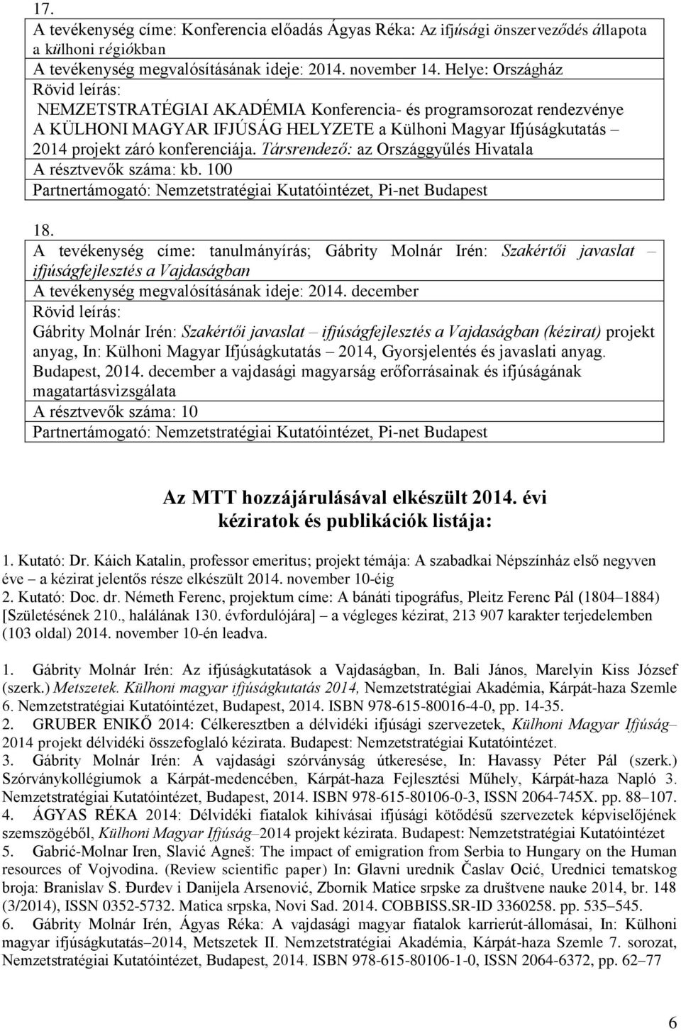 Társrendező: az Országgyűlés Hivatala A résztvevők száma: kb. 100 Partnertámogató: Nemzetstratégiai Kutatóintézet, Pi-net Budapest 18.