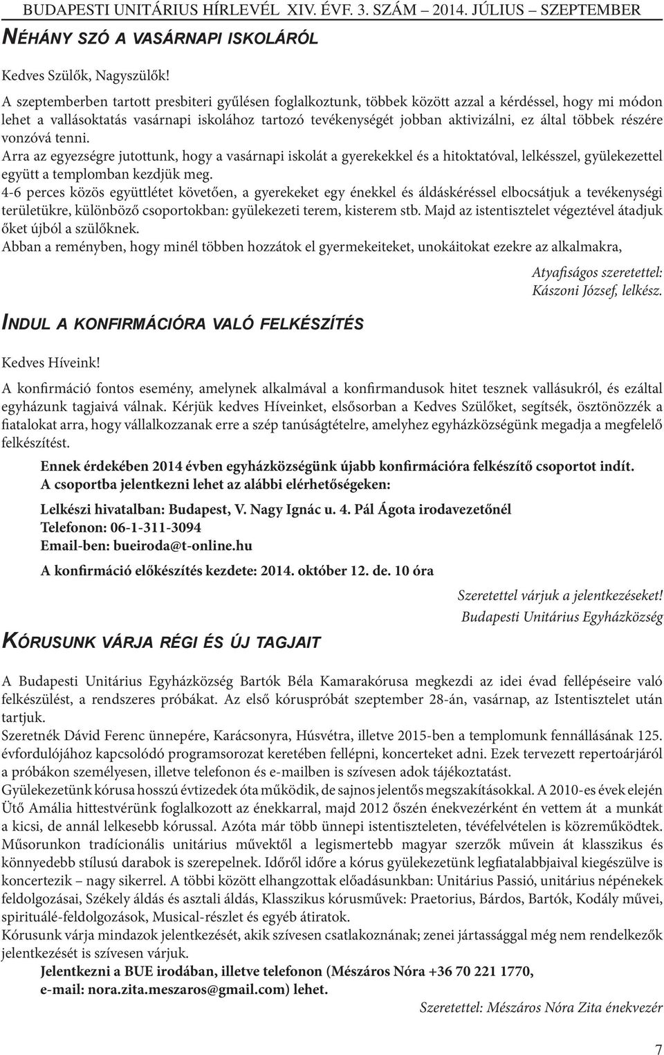 többek részére vonzóvá tenni. Arra az egyezségre jutottunk, hogy a vasárnapi iskolát a gyerekekkel és a hitoktatóval, lelkésszel, gyülekezettel együtt a templomban kezdjük meg.