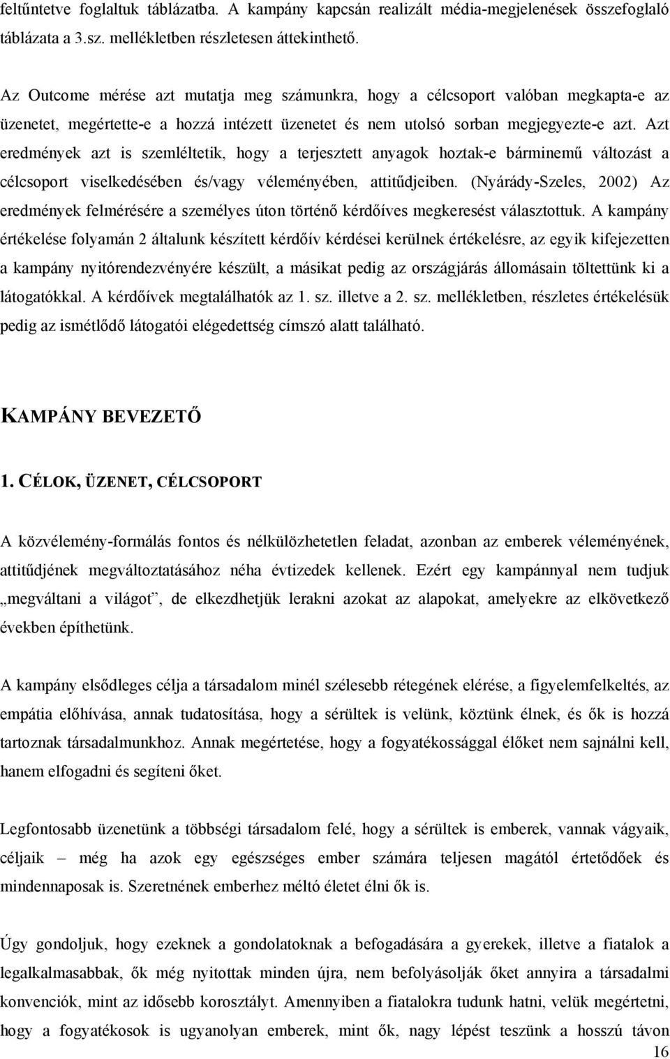 Azt eredmények azt is szemléltetik, hogy a terjesztett anyagok hoztak-e bárminemű változást a célcsoport viselkedésében és/vagy véleményében, attitűdjeiben.