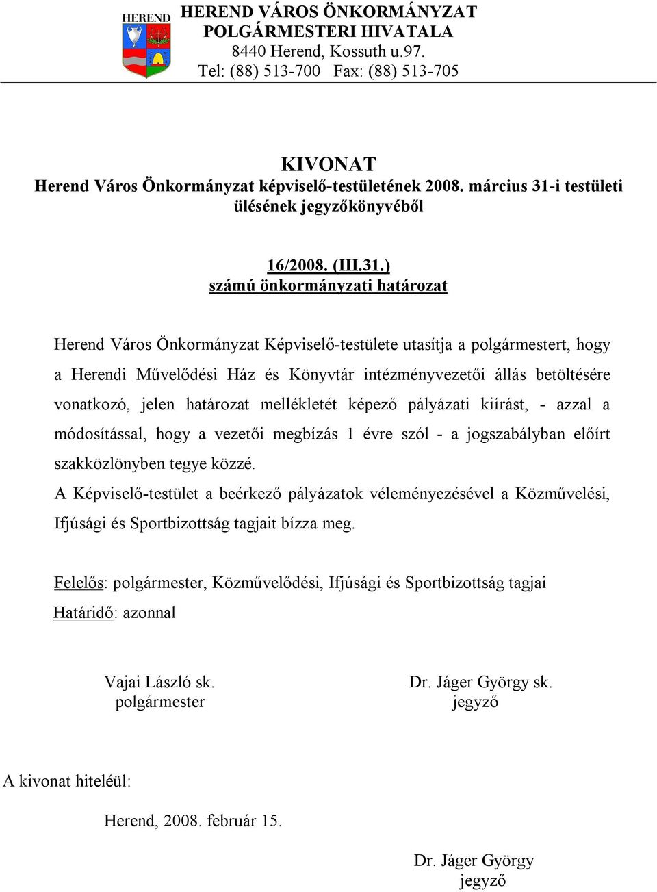 ) Herend Város Önkormányzat Képviselő-testülete utasítja a t, hogy a Herendi Művelődési Ház és Könyvtár intézményvezetői állás betöltésére vonatkozó, jelen