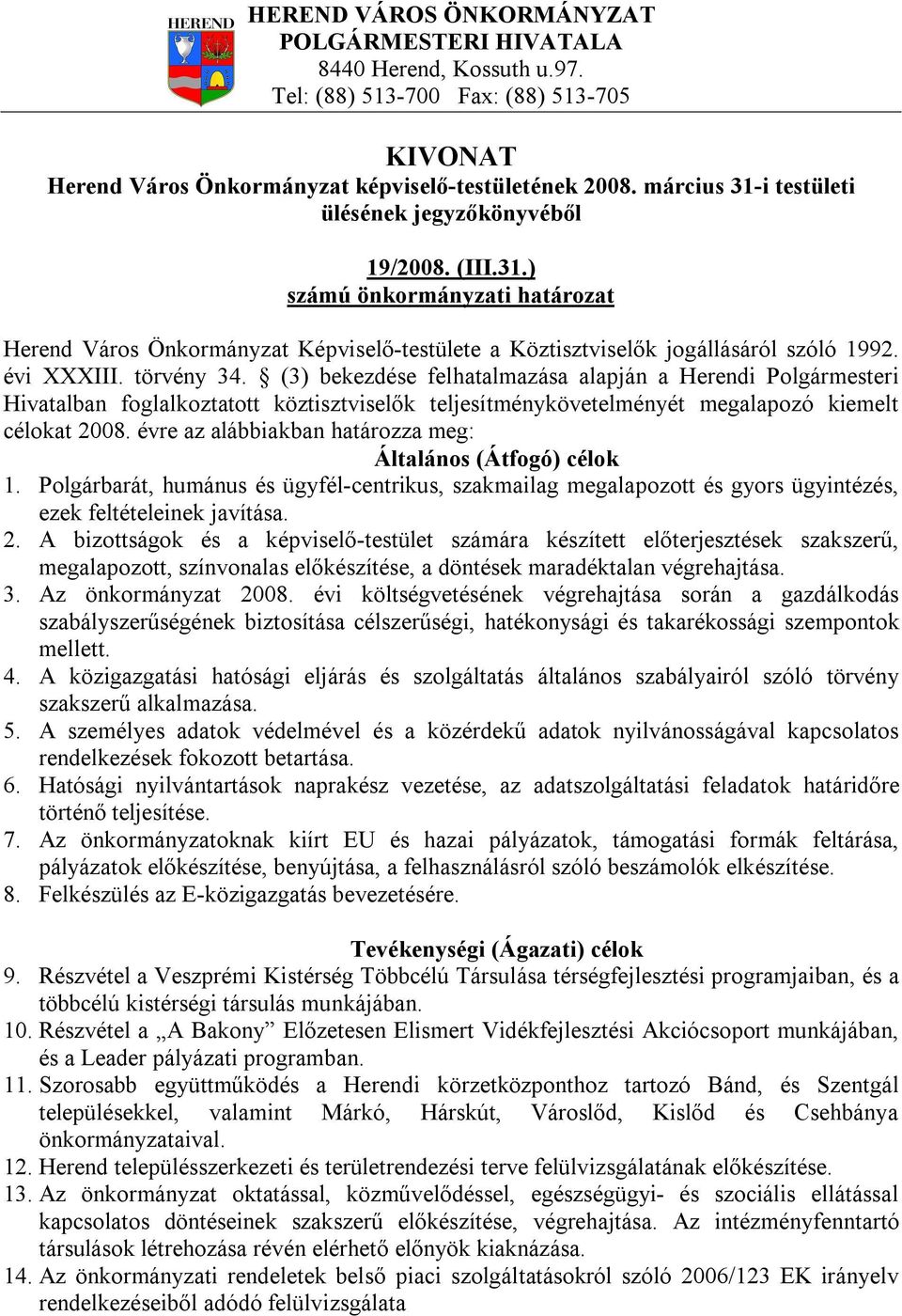 évre az alábbiakban határozza meg: Általános (Átfogó) célok 1. Polgárbarát, humánus és ügyfél-centrikus, szakmailag megalapozott és gyors ügyintézés, ezek feltételeinek javítása. 2.