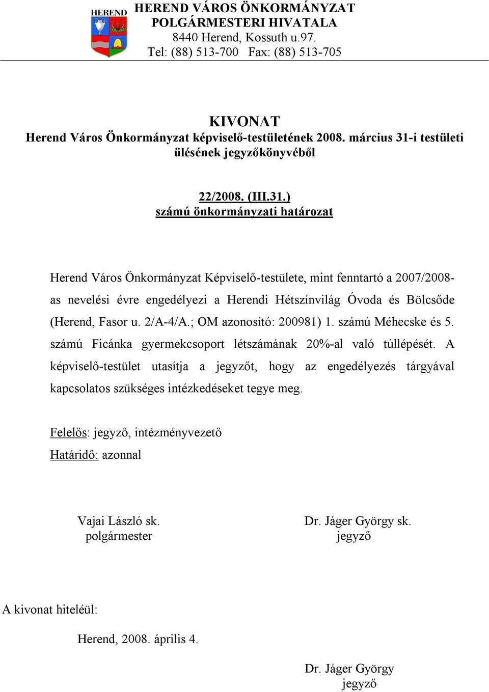 ) Herend Város Önkormányzat Képviselő-testülete, mint fenntartó a 2007/2008- as nevelési évre engedélyezi a Herendi Hétszínvilág Óvoda és