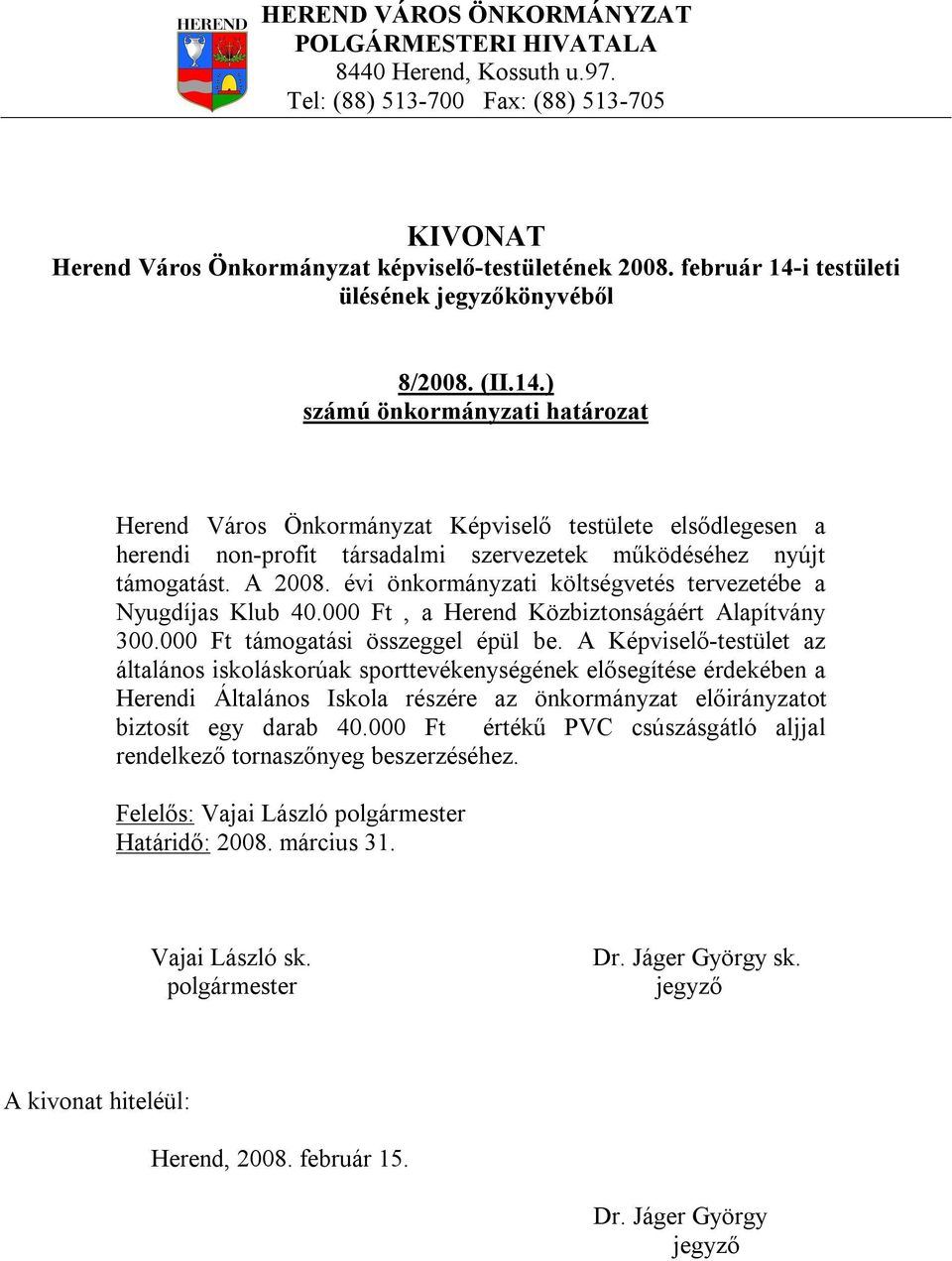 A 2008. évi önkormányzati költségvetés tervezetébe a Nyugdíjas Klub 40.000 Ft, a Herend Közbiztonságáért Alapítvány 300.000 Ft támogatási összeggel épül be.