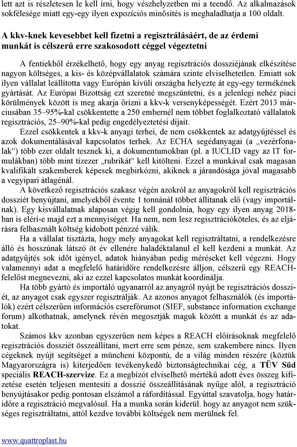 elkészítése nagyon költséges, a kis- és középvállalatok számára szinte elviselhetetlen. Emiatt sok ilyen vállalat leállította vagy Európán kívüli országba helyezte át egy-egy termékének gyártását.