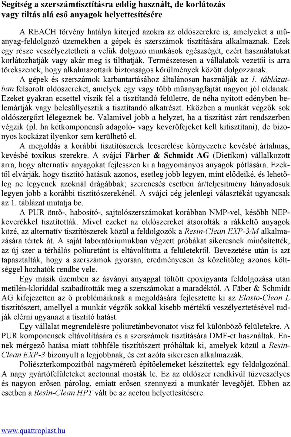 Természetesen a vállalatok vezetői is arra törekszenek, hogy alkalmazottaik biztonságos körülmények között dolgozzanak. A gépek és szerszámok karbantartásához általánosan használják az 1.