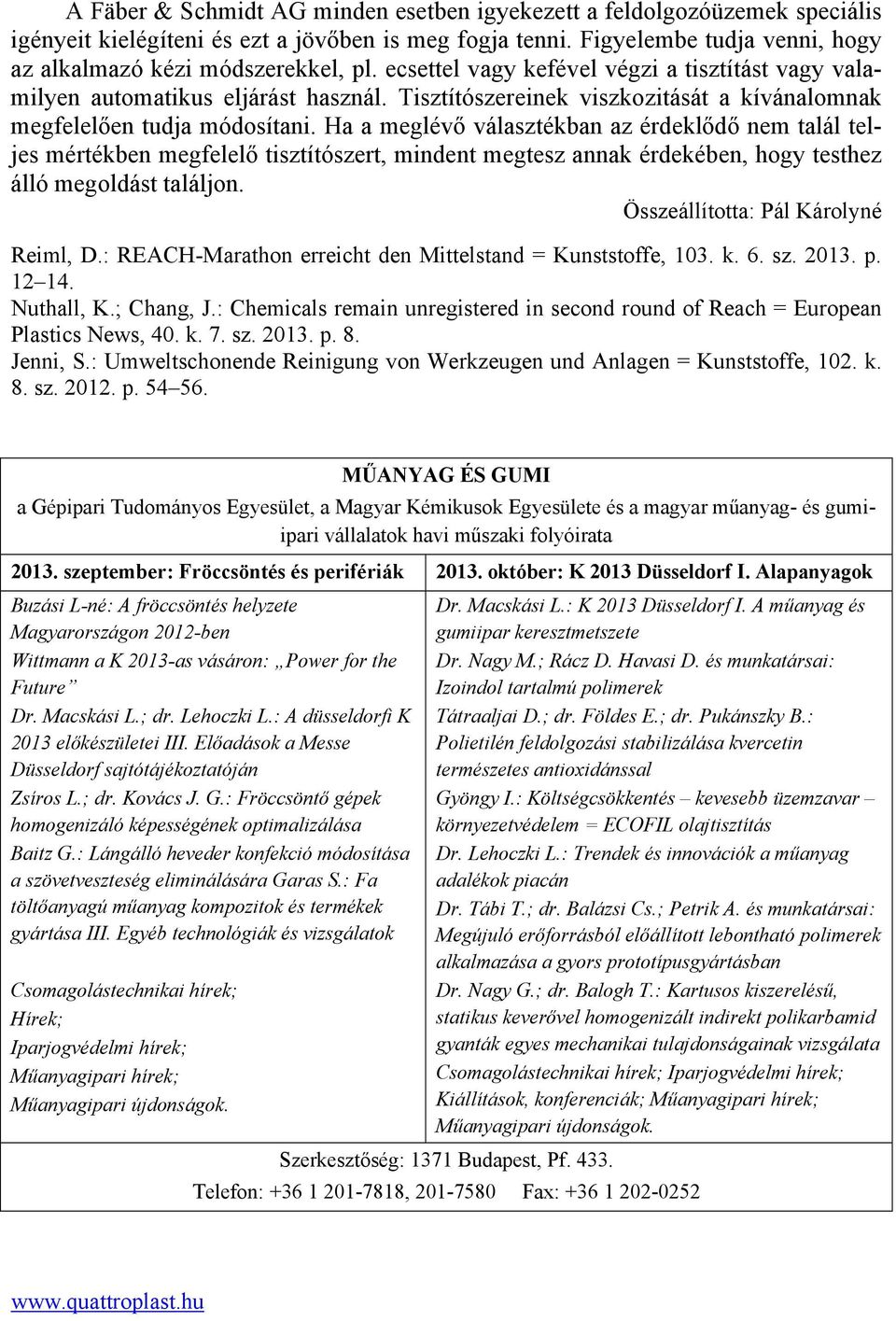 Ha a meglévő választékban az érdeklődő nem talál teljes mértékben megfelelő tisztítószert, mindent megtesz annak érdekében, hogy testhez álló megoldást találjon. Összeállította: Pál Károlyné Reiml, D.