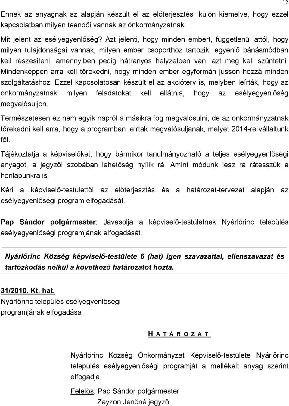 van, azt meg kell szüntetni. Mindenképpen arra kell törekedni, hogy minden ember egyformán jusson hozzá minden szolgáltatáshoz.