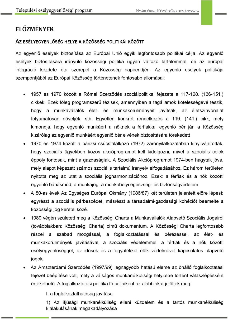 Az egyenlő esélyek politikája szempontjából az Európai Közösség történetének fontosabb állomásai: 1957 és 1970 között a Római Szerződés szociálpolitikai fejezete a 117-128. (136-151.) cikkek.