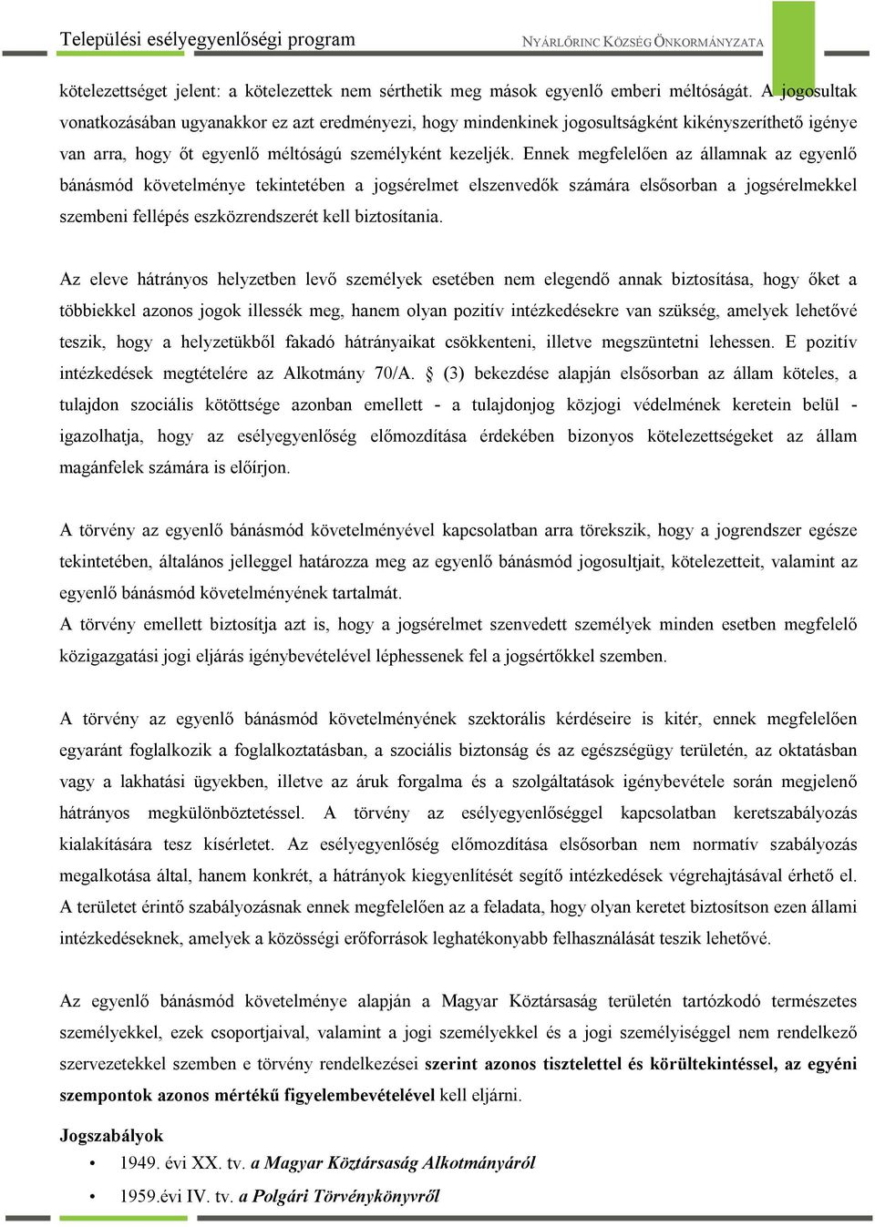 Ennek megfelelően az államnak az egyenlő bánásmód követelménye tekintetében a jogsérelmet elszenvedők számára elsősorban a jogsérelmekkel szembeni fellépés eszközrendszerét kell biztosítania.