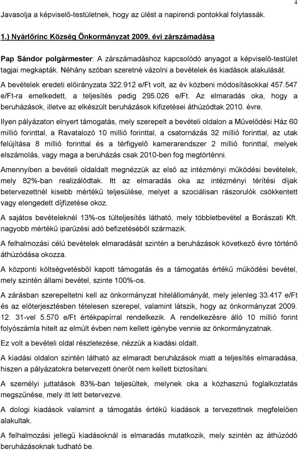 A bevételek eredeti előirányzata 322.912 e/ft volt, az év közbeni módosításokkal 457.547 e/ft-ra emelkedett, a teljesítés pedig 295.026 e/ft.