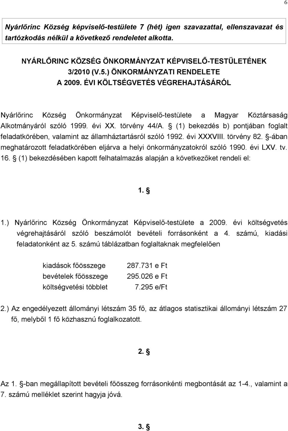 (1) bekezdés b) pontjában foglalt feladatkörében, valamint az államháztartásról szóló 1992. évi XXXVIII. törvény 82. -ában meghatározott feladatkörében eljárva a helyi önkormányzatokról szóló 1990.