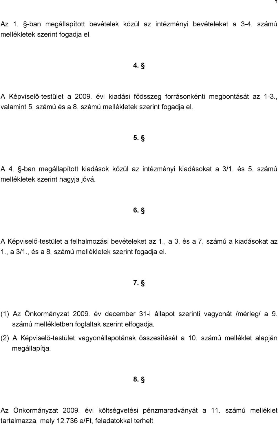 A Képviselő-testület a felhalmozási bevételeket az 1., a 3. és a 7. számú a kiadásokat az 1., a 3/1., és a 8. számú mellékletek szerint fogadja el. 7. (1) Az Önkormányzat 2009.