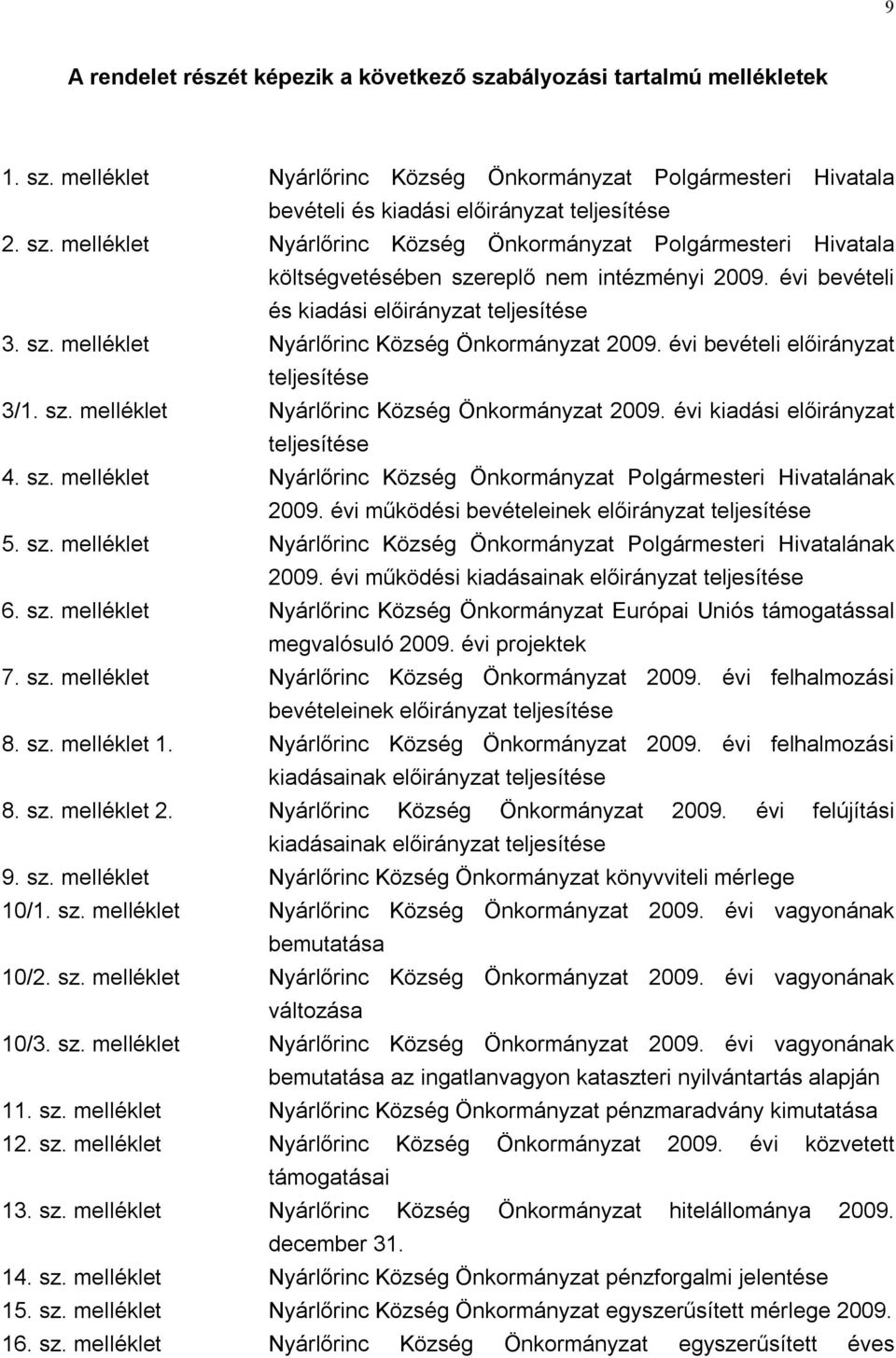 sz. melléklet Nyárlőrinc Község Önkormányzat Polgármesteri Hivatalának 2009. évi működési bevételeinek előirányzat teljesítése 5. sz.