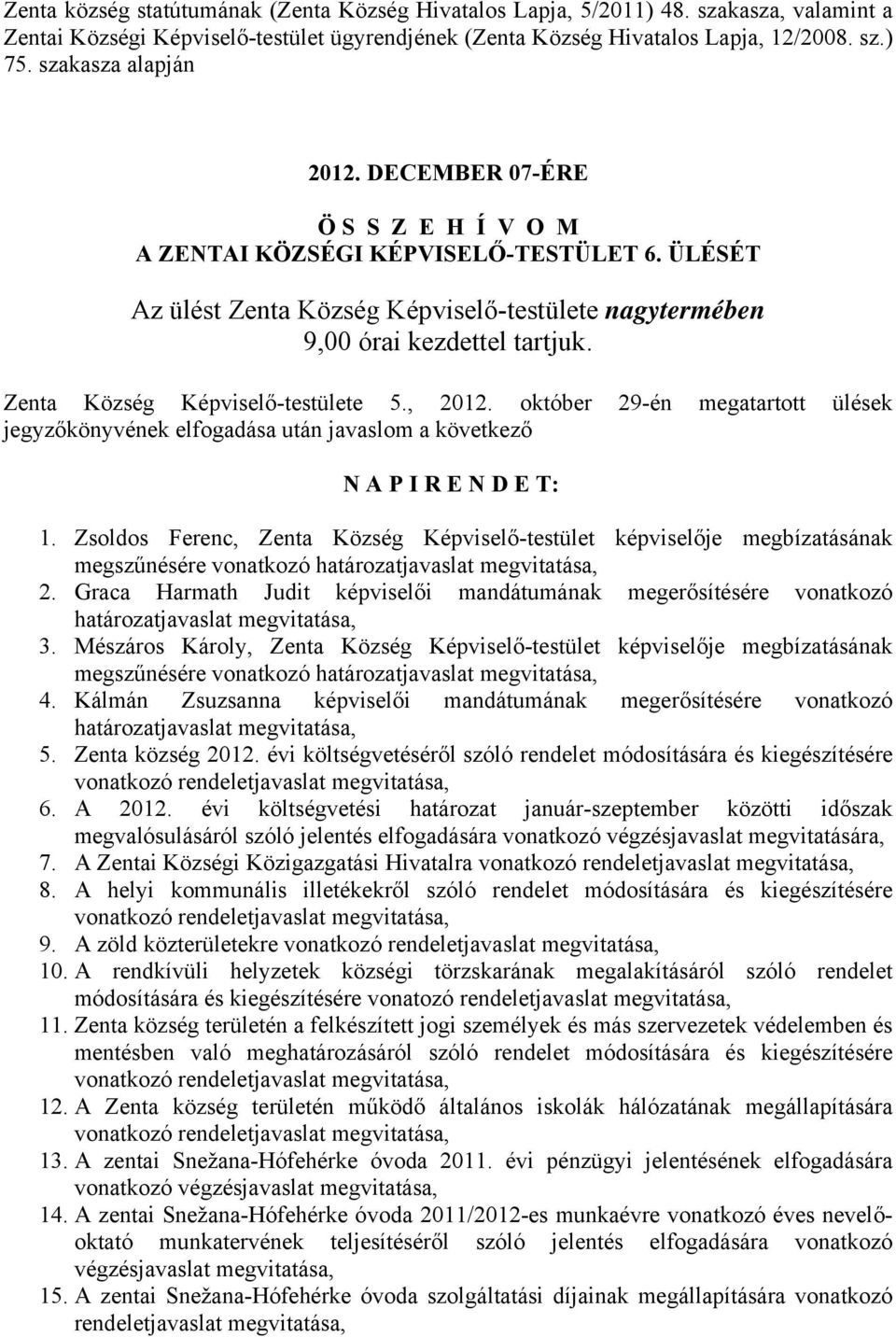 Zenta Község Képviselő-testülete 5., 2012. október 29-én megatartott ülések jegyzőkönyvének elfogadása után javaslom a következő N A P I R E N D E T: 1.