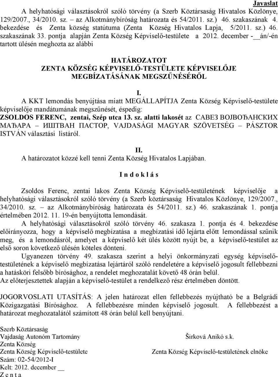 december - án/-én tartott ülésén meghozta az alábbi HATÁROZATOT ZENTA KÖZSÉG KÉPVISELŐ-TESTÜLETE KÉPVISELŐJE MEGBÍZATÁSÁNAK MEGSZŰNÉSÉRŐL I.