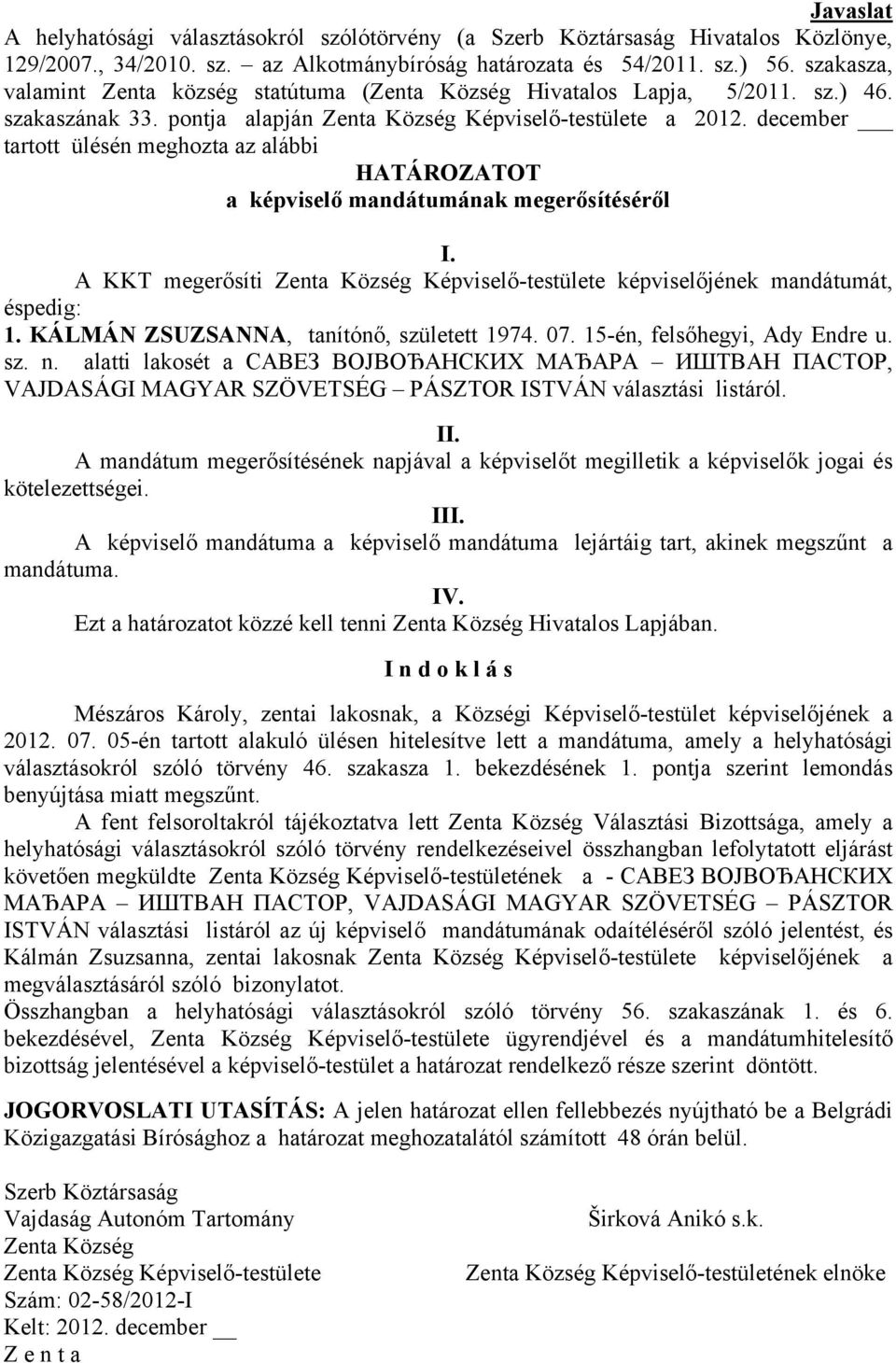 december tartott ülésén meghozta az alábbi HATÁROZATOT a képviselő mandátumának megerősítéséről I. A KKT megerősíti Zenta Község Képviselő-testülete képviselőjének mandátumát, éspedig: 1.