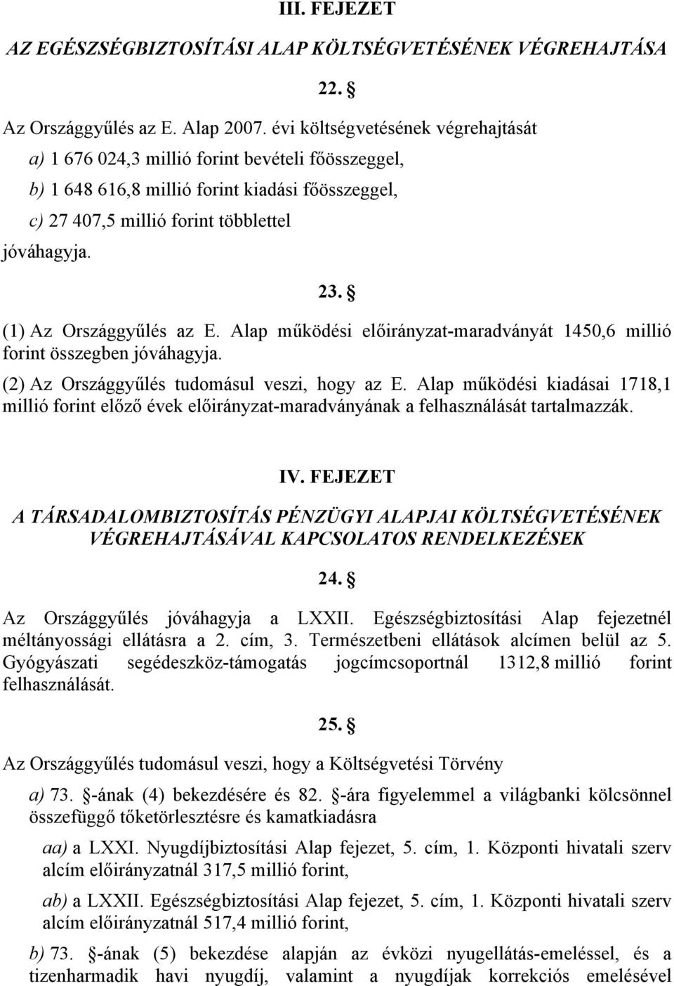 (1) Az Országgyűlés az E. Alap működési előirányzat-maradványát 1450,6 millió forint összegben jóváhagyja. (2) Az Országgyűlés tudomásul veszi, hogy az E.