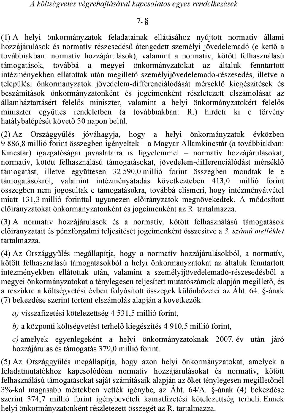 valamint a normatív, kötött felhasználású támogatások, továbbá a megyei önkormányzatokat az általuk fenntartott intézményekben ellátottak után megillető személyijövedelemadó-részesedés, illetve a